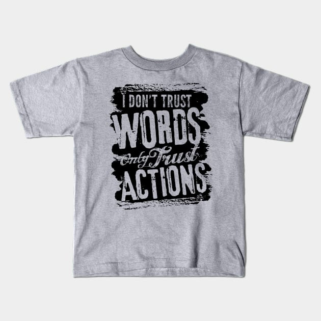 I dont trust words only trust actions Kids T-Shirt by Saladin